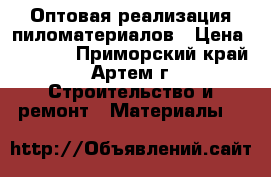 Оптовая реализация пиломатериалов › Цена ­ 8 000 - Приморский край, Артем г. Строительство и ремонт » Материалы   